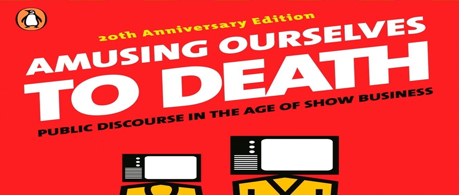 Amusing Ourselves to Death